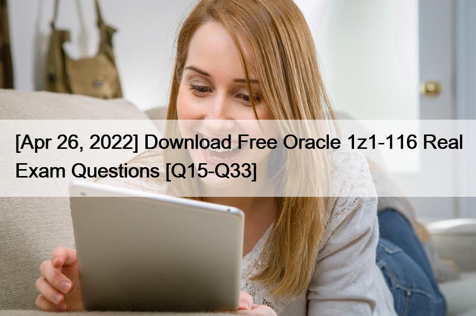 [Apr 26, 2022] Download Free Oracle 1z1-116 Real Exam Questions [Q15-Q33]