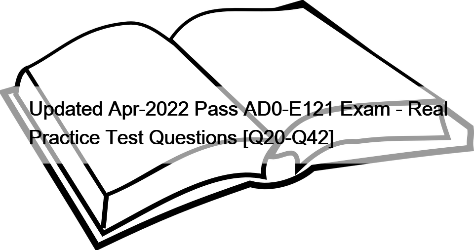 Updated Apr-2022 Pass AD0-E121 Exam – Real Practice Test Questions [Q20-Q42]
