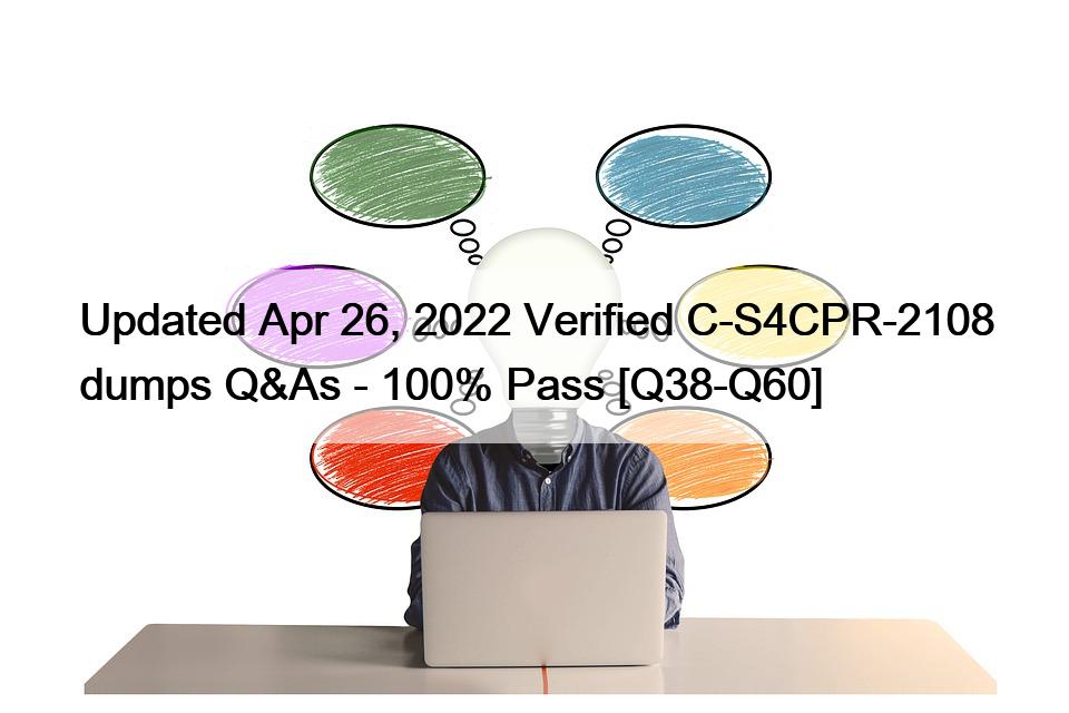 Updated Apr 26, 2022 Verified C-S4CPR-2108 dumps Q&As – 100% Pass [Q38-Q60]