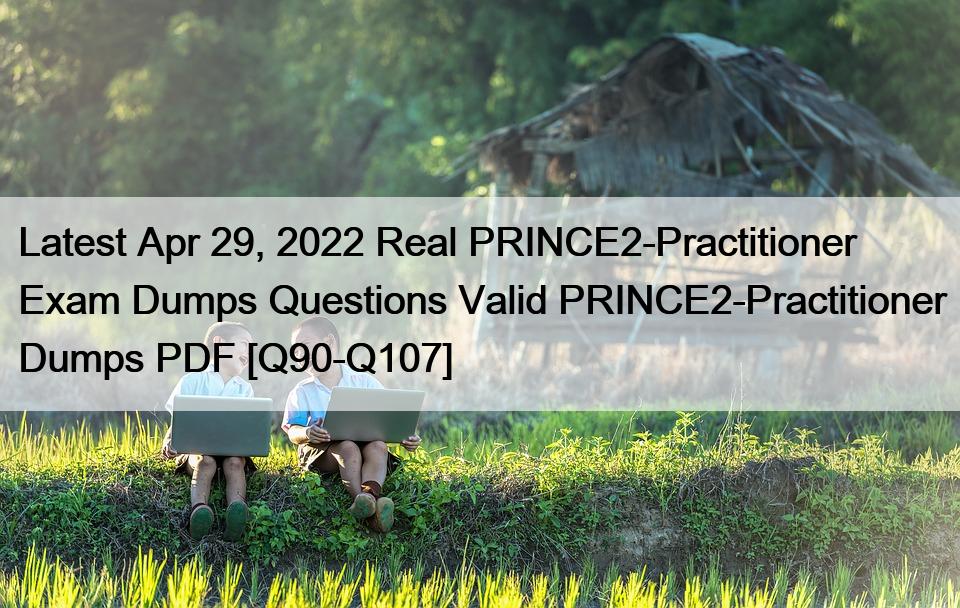 Latest Apr 29, 2022 Real PRINCE2-Practitioner Exam Dumps Questions Valid PRINCE2-Practitioner Dumps PDF [Q90-Q107]