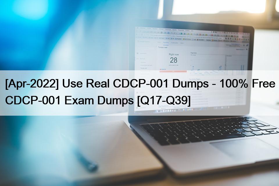 [Apr-2022] Use Real CDCP-001 Dumps – 100% Free CDCP-001 Exam Dumps [Q17-Q39]