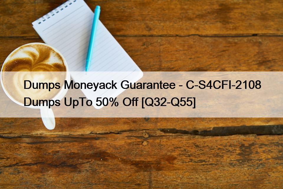 Dumps Moneyack Guarantee – C-S4CFI-2108 Dumps UpTo 50% Off [Q32-Q55]