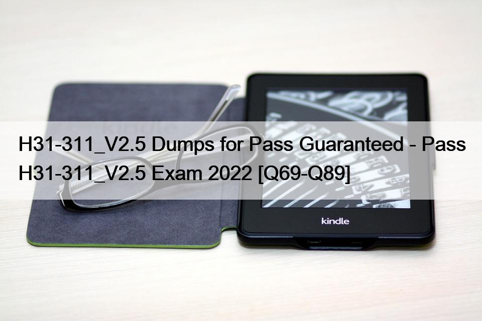 H31-311_V2.5 Dumps for Pass Guaranteed – Pass H31-311_V2.5 Exam 2022 [Q69-Q89]