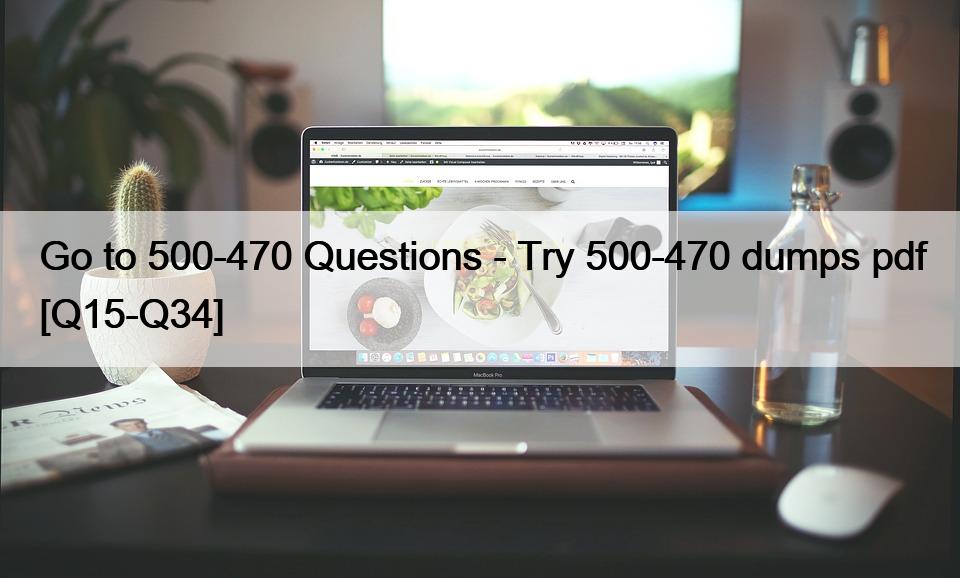 Go to 500-470 Questions – Try 500-470 dumps pdf [Q15-Q34]