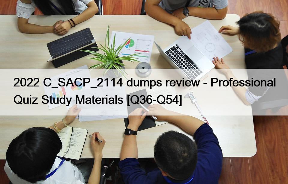 2022 C_SACP_2114 dumps review – Professional Quiz Study Materials [Q36-Q54]