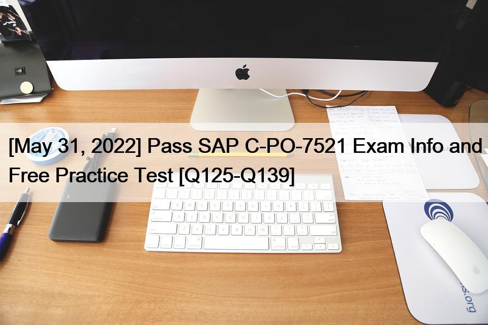 [May 31, 2022] Pass SAP C-PO-7521 Exam Info and Free Practice Test [Q125-Q139]