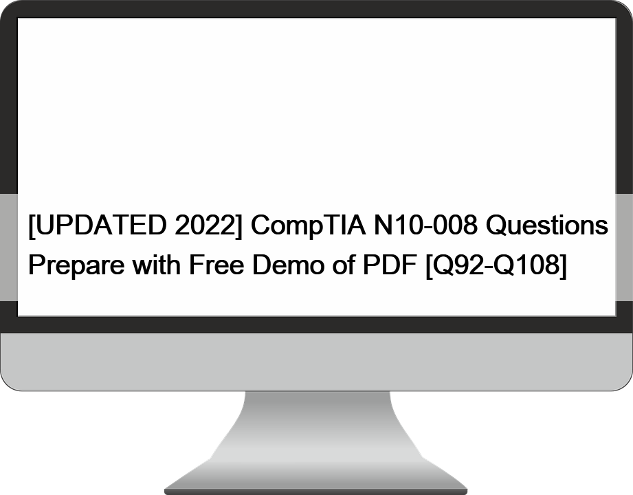 [UPDATED 2022] CompTIA N10-008 Questions Prepare with Free Demo of PDF [Q92-Q108]