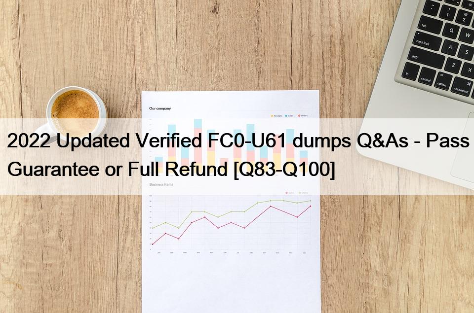 2022 Updated Verified FC0-U61 dumps Q&As – Pass Guarantee or Full Refund [Q83-Q100]
