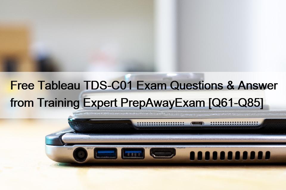 Free Tableau TDS-C01 Exam Questions & Answer from Training Expert PrepAwayExam [Q61-Q85]