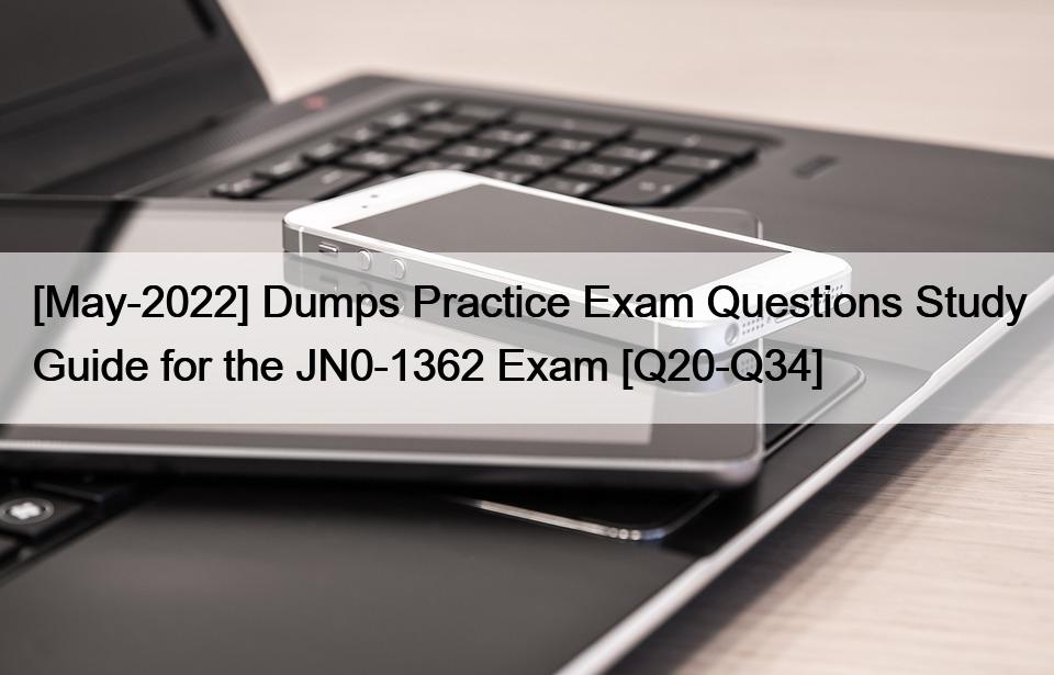 [May-2022] Dumps Practice Exam Questions Study Guide for the JN0-1362 Exam [Q20-Q34]
