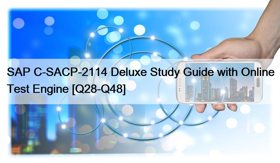 SAP C-SACP-2114 Deluxe Study Guide with Online Test Engine [Q28-Q48]