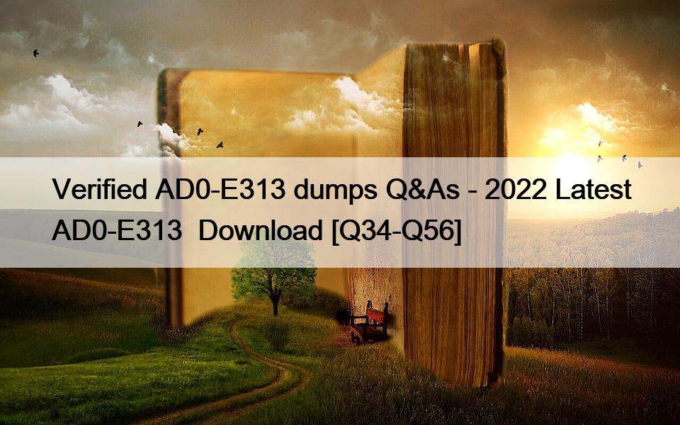 Verified AD0-E313 dumps Q&As – 2022 Latest AD0-E313  Download [Q34-Q56]