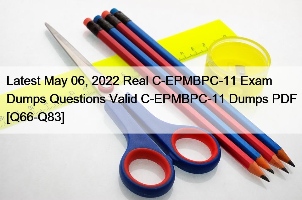 Latest May 06, 2022 Real C-EPMBPC-11 Exam Dumps Questions Valid C-EPMBPC-11 Dumps PDF [Q66-Q83]