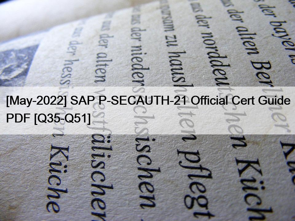 [May-2022] SAP P-SECAUTH-21 Official Cert Guide PDF [Q35-Q51]