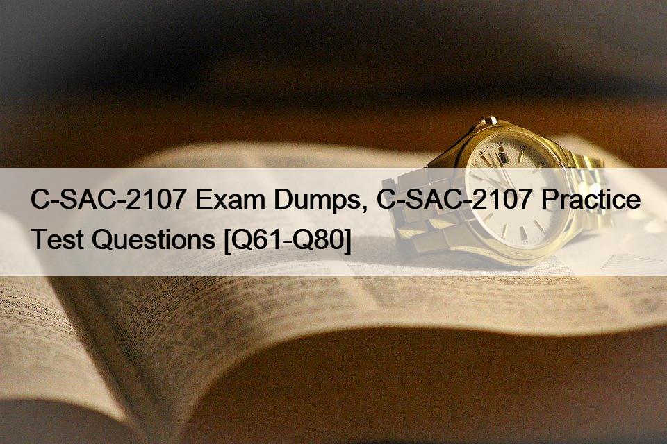C-SAC-2107 Exam Dumps, C-SAC-2107 Practice Test Questions [Q61-Q80]