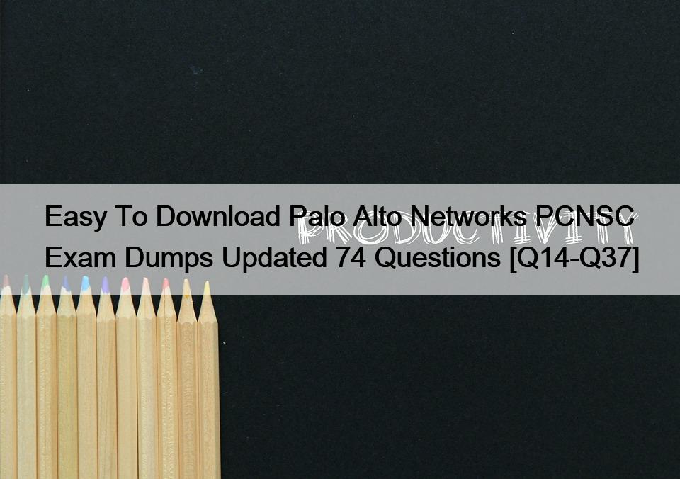 Easy To Download Palo Alto Networks PCNSC Exam Dumps Updated 74 Questions [Q14-Q37]