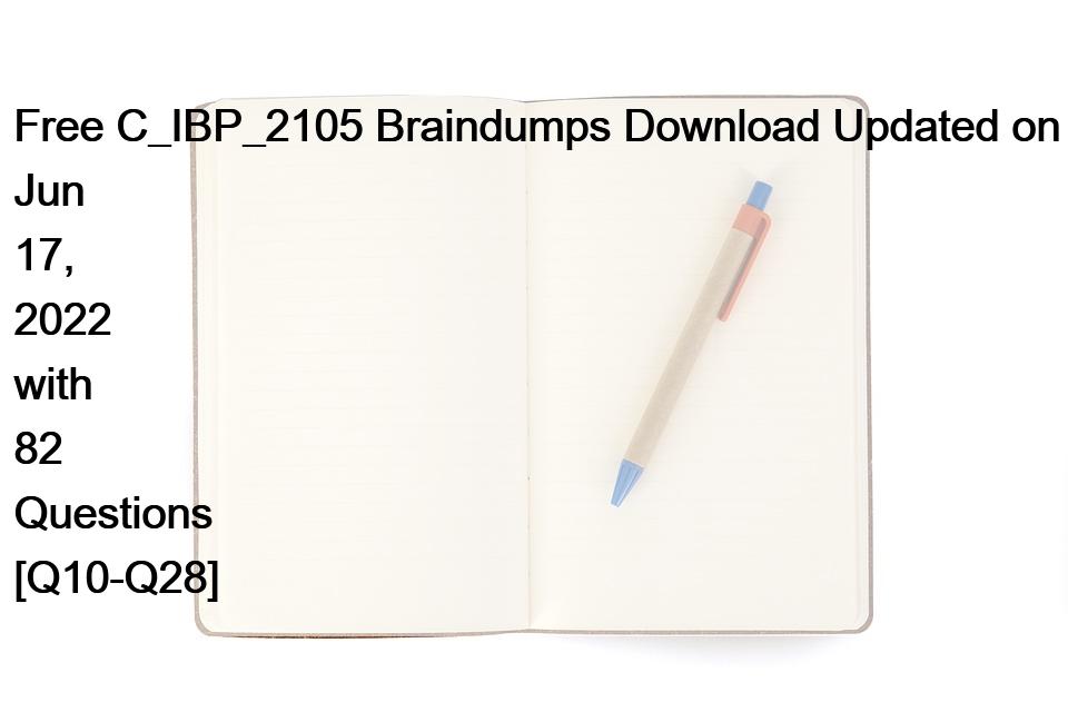 Free C_IBP_2105 Braindumps Download Updated on Jun 17, 2022 with 82 Questions [Q10-Q28]
