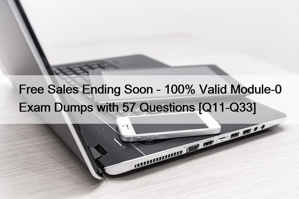 Free Sales Ending Soon – 100% Valid Module-0 Exam Dumps with 57 Questions [Q11-Q33]