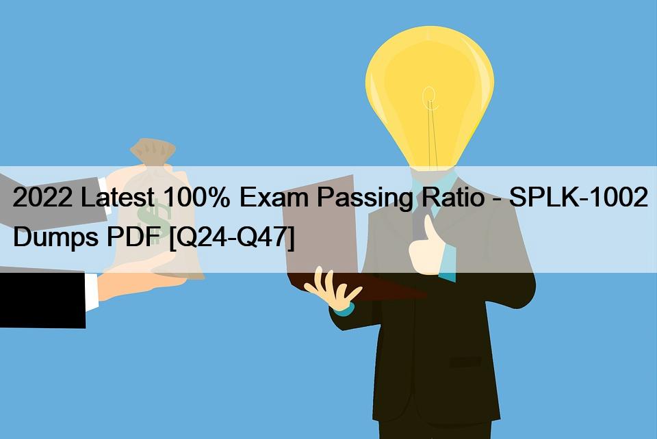 2022 Latest 100% Exam Passing Ratio – SPLK-1002 Dumps PDF [Q24-Q47]