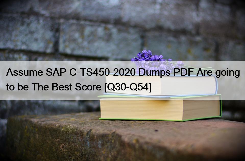 Assume SAP C-TS450-2020 Dumps PDF Are going to be The Best Score [Q30-Q54]