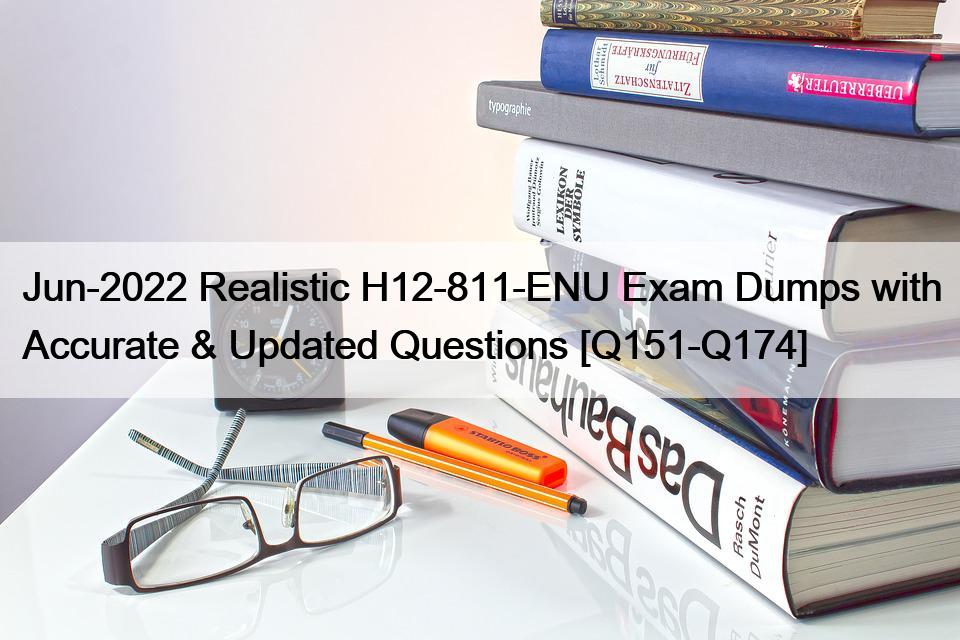 Jun-2022 Realistic H12-811-ENU Exam Dumps with Accurate & Updated Questions [Q151-Q174]