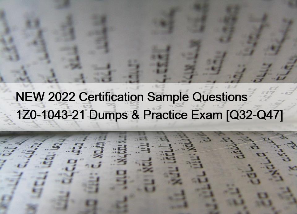 NEW 2022 Certification Sample Questions 1Z0-1043-21 Dumps & Practice Exam [Q32-Q47]