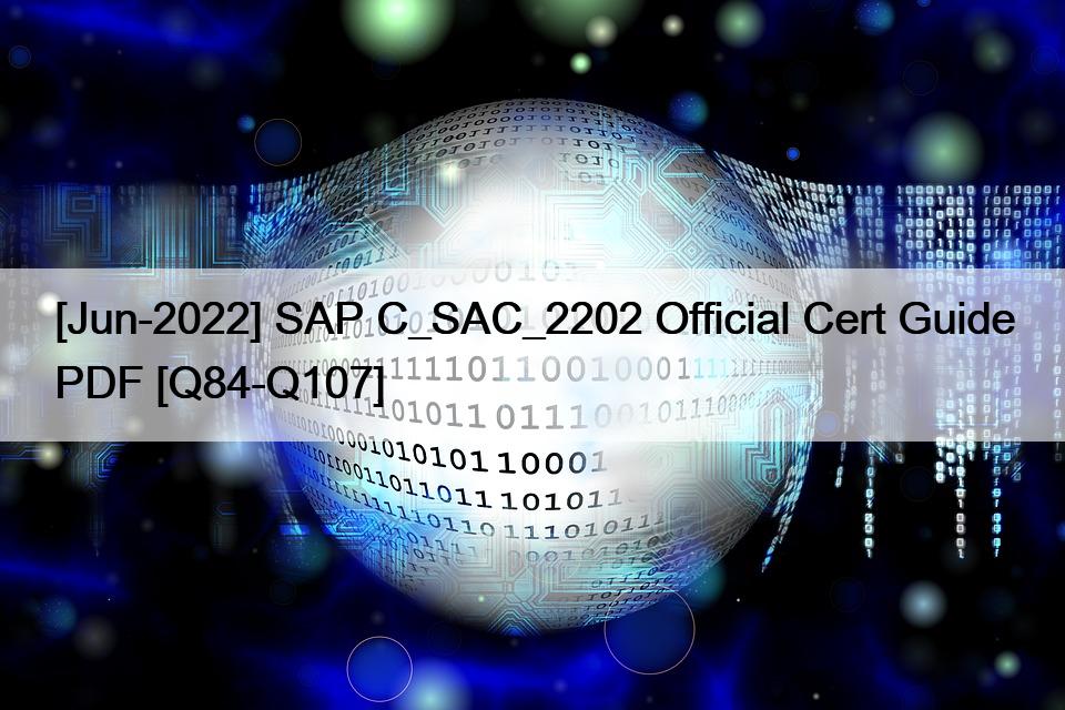 [Jun-2022] SAP C_SAC_2202 Official Cert Guide PDF [Q84-Q107]