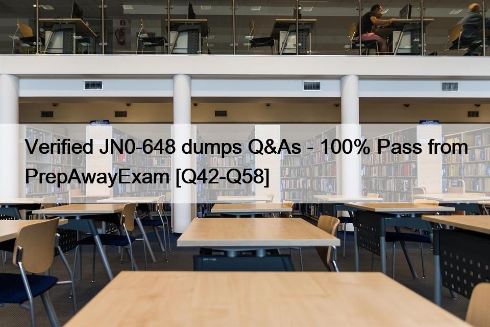 Verified JN0-648 dumps Q&As – 100% Pass from PrepAwayExam [Q42-Q58]