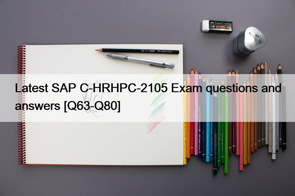 Latest SAP C-HRHPC-2105 Exam questions and answers [Q63-Q80]