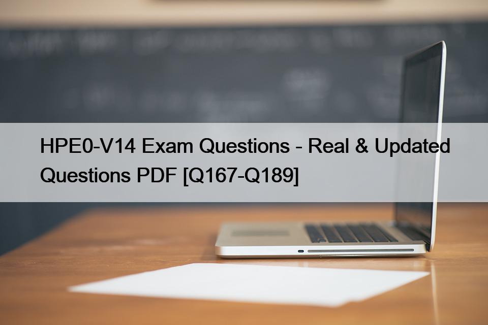 HPE0-V14 Exam Questions – Real & Updated Questions PDF [Q167-Q189]