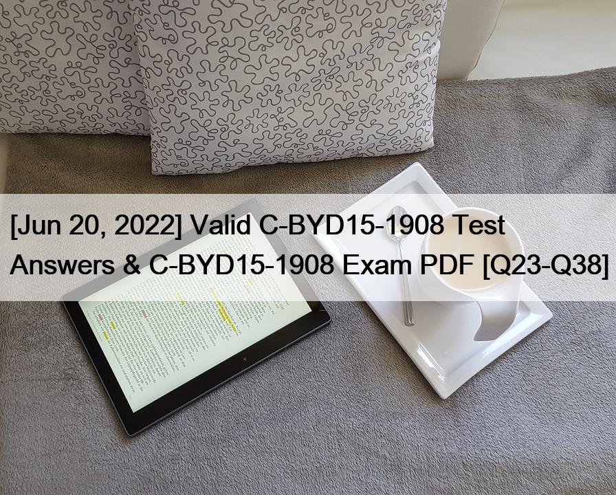 [Jun 20, 2022] Valid C-BYD15-1908 Test Answers & C-BYD15-1908 Exam PDF [Q23-Q38]