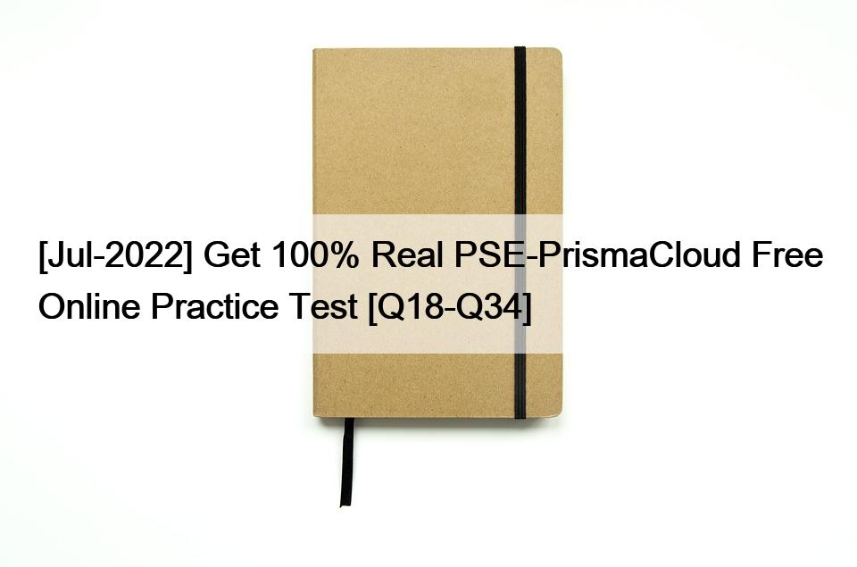 [Jul-2022] Get 100% Real PSE-PrismaCloud Free Online Practice Test [Q18-Q34]