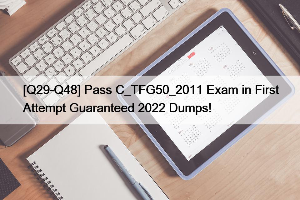 [Q29-Q48] Pass C_TFG50_2011 Exam in First Attempt Guaranteed 2022 Dumps!