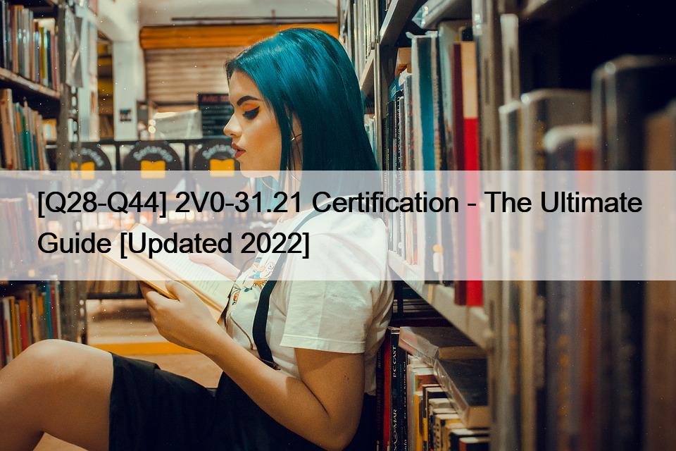 [Q28-Q44] 2V0-31.21 Certification – The Ultimate Guide [Updated 2022]