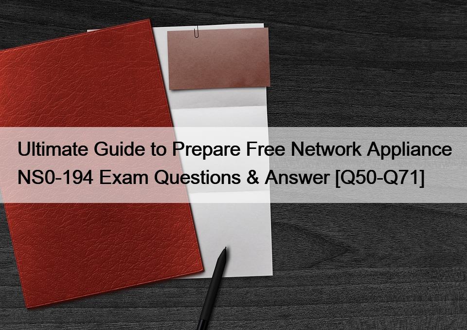 Ultimate Guide to Prepare Free Network Appliance NS0-194 Exam Questions & Answer [Q50-Q71]