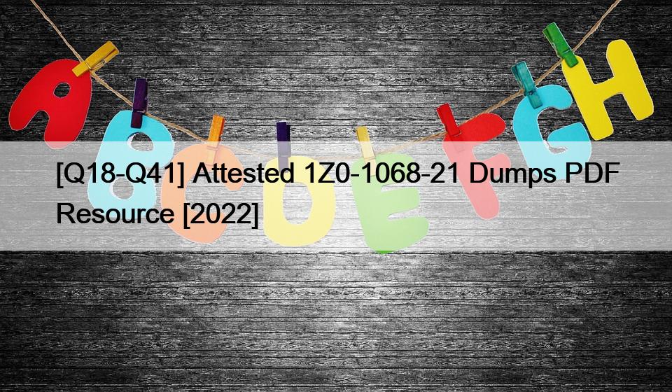 [Q18-Q41] Attested 1Z0-1068-21 Dumps PDF Resource [2022]