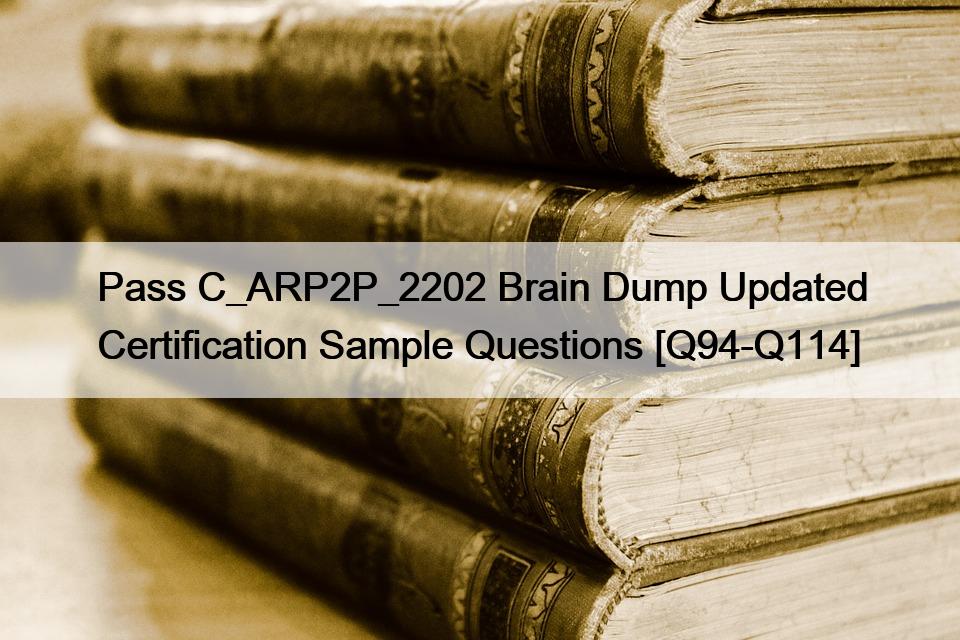 Pass C_ARP2P_2202 Brain Dump Updated Certification Sample Questions [Q94-Q114]