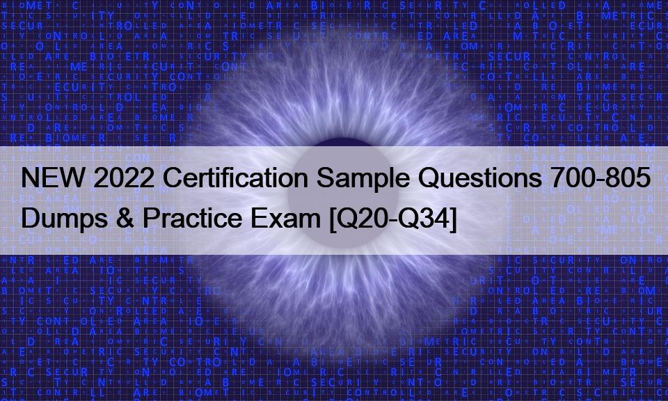 NEW 2022 Certification Sample Questions 700-805 Dumps & Practice Exam [Q20-Q34]