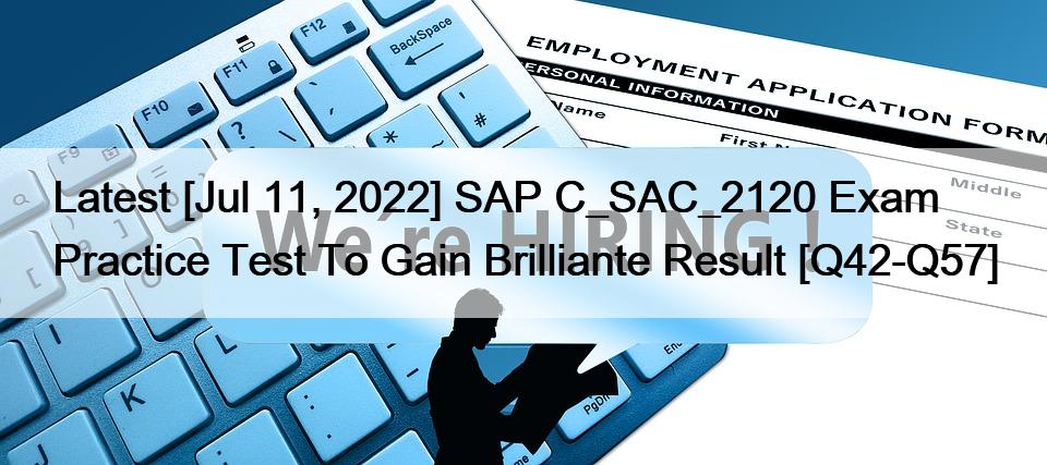 Latest [Jul 11, 2022] SAP C_SAC_2120 Exam Practice Test To Gain Brilliante Result [Q42-Q57]