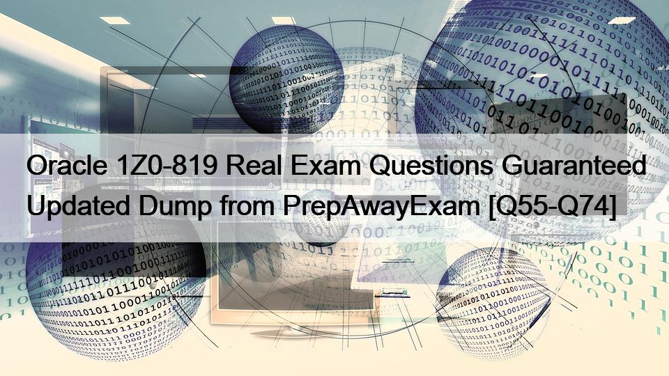 Oracle 1Z0-819 Real Exam Questions Guaranteed Updated Dump from PrepAwayExam [Q55-Q74]