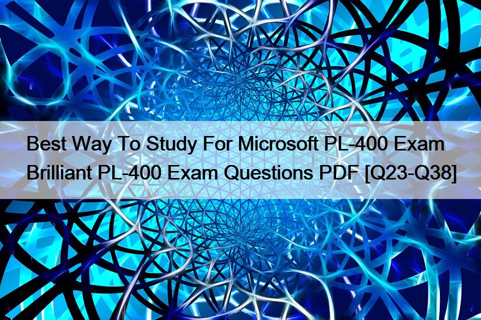 Best Way To Study For Microsoft PL-400 Exam Brilliant PL-400 Exam Questions PDF [Q23-Q38]