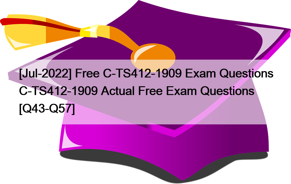 [Jul-2022] Free C-TS412-1909 Exam Questions C-TS412-1909 Actual Free Exam Questions [Q43-Q57]
