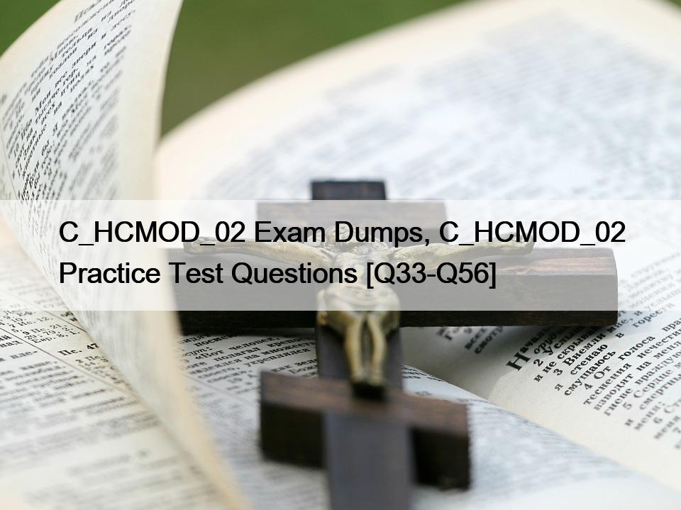 C_HCMOD_02 Exam Dumps, C_HCMOD_02 Practice Test Questions [Q33-Q56]