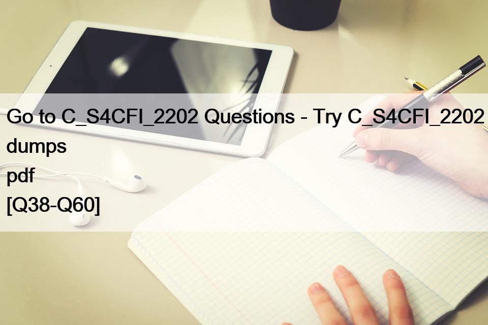 Go to C_S4CFI_2202 Questions – Try C_S4CFI_2202 dumps pdf [Q38-Q60]