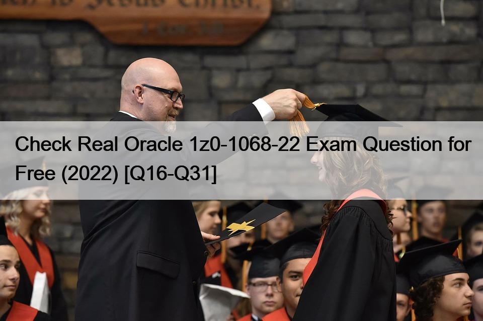 Check Real Oracle 1z0-1068-22 Exam Question for Free (2022) [Q16-Q31]