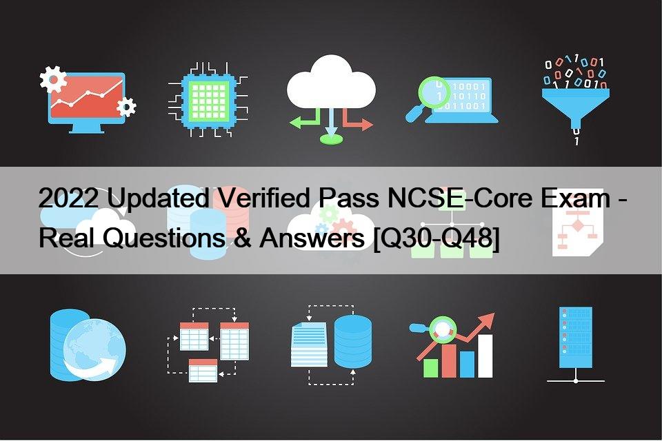 2022 Updated Verified Pass NCSE-Core Exam – Real Questions & Answers [Q30-Q48]