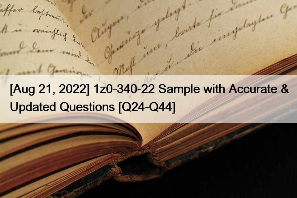[Aug 21, 2022] 1z0-340-22 Sample with Accurate & Updated Questions [Q24-Q44]