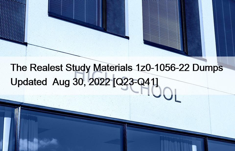 The Realest Study Materials 1z0-1056-22 Dumps  Updated  Aug 30, 2022 [Q23-Q41]
