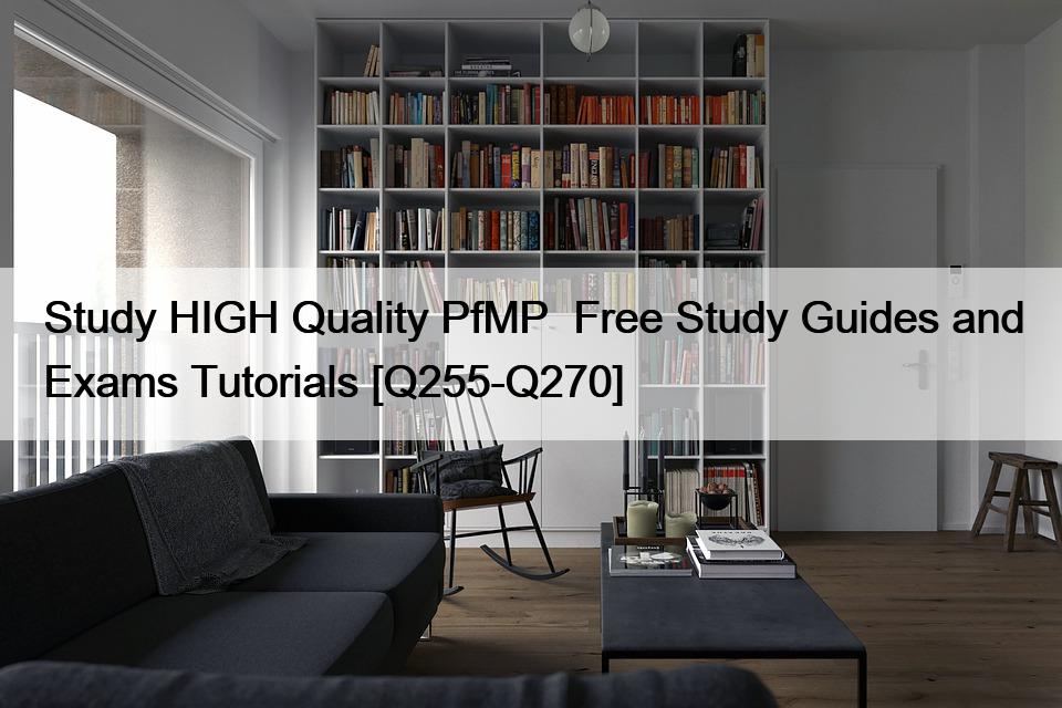 Study HIGH Quality PfMP  Free Study Guides and Exams Tutorials [Q255-Q270]