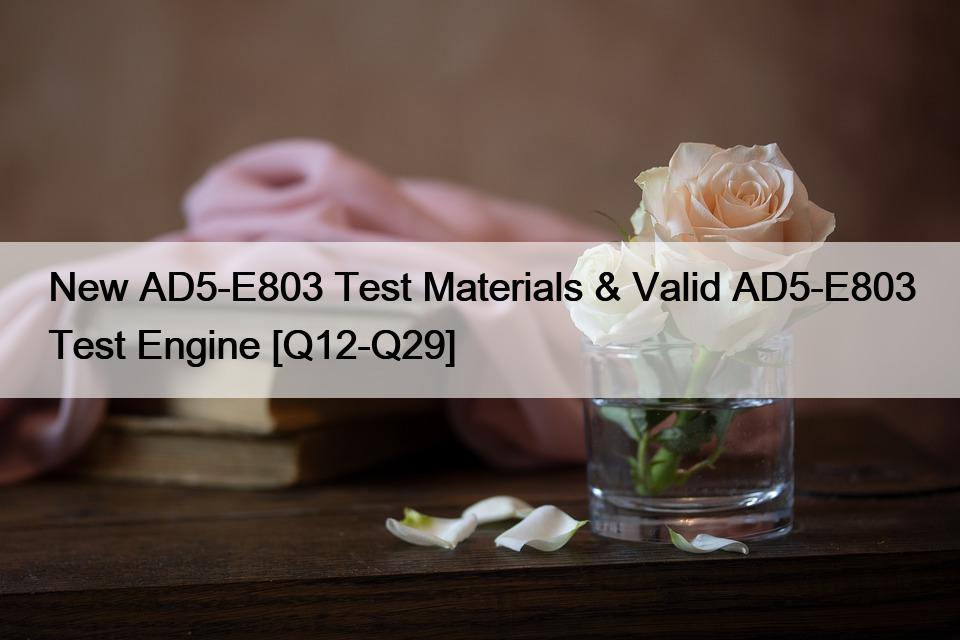 New AD5-E803 Test Materials & Valid AD5-E803 Test Engine [Q12-Q29]